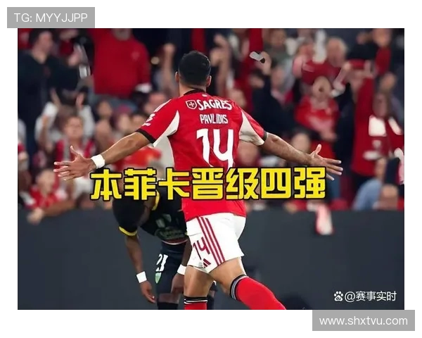 本菲卡迎战强敌，角逐欧洲赛场荣耀，争夺冠军之路精彩纷呈