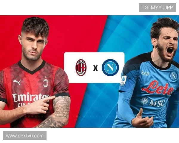 AC米兰主场迎战那不勒斯巅峰对决再燃意甲豪门荣耀之战